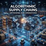 Algorithmic Supply Chains: Optimizing B2B Operations
